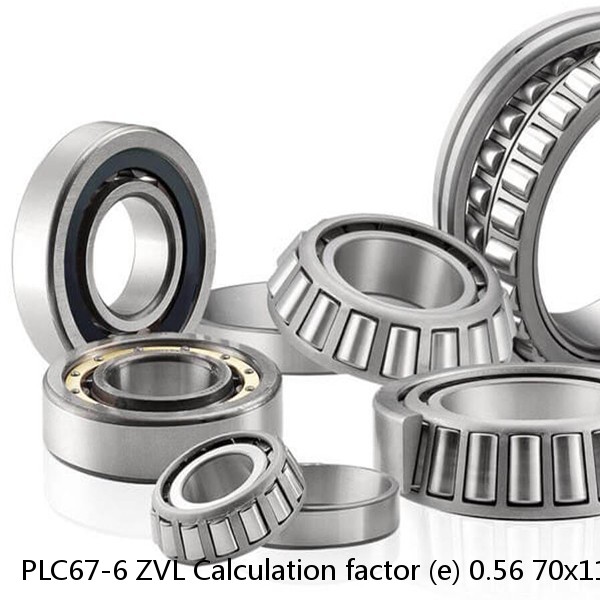 PLC67-6 ZVL Calculation factor (e) 0.56 70x110x25.3mm  Tapered roller bearings